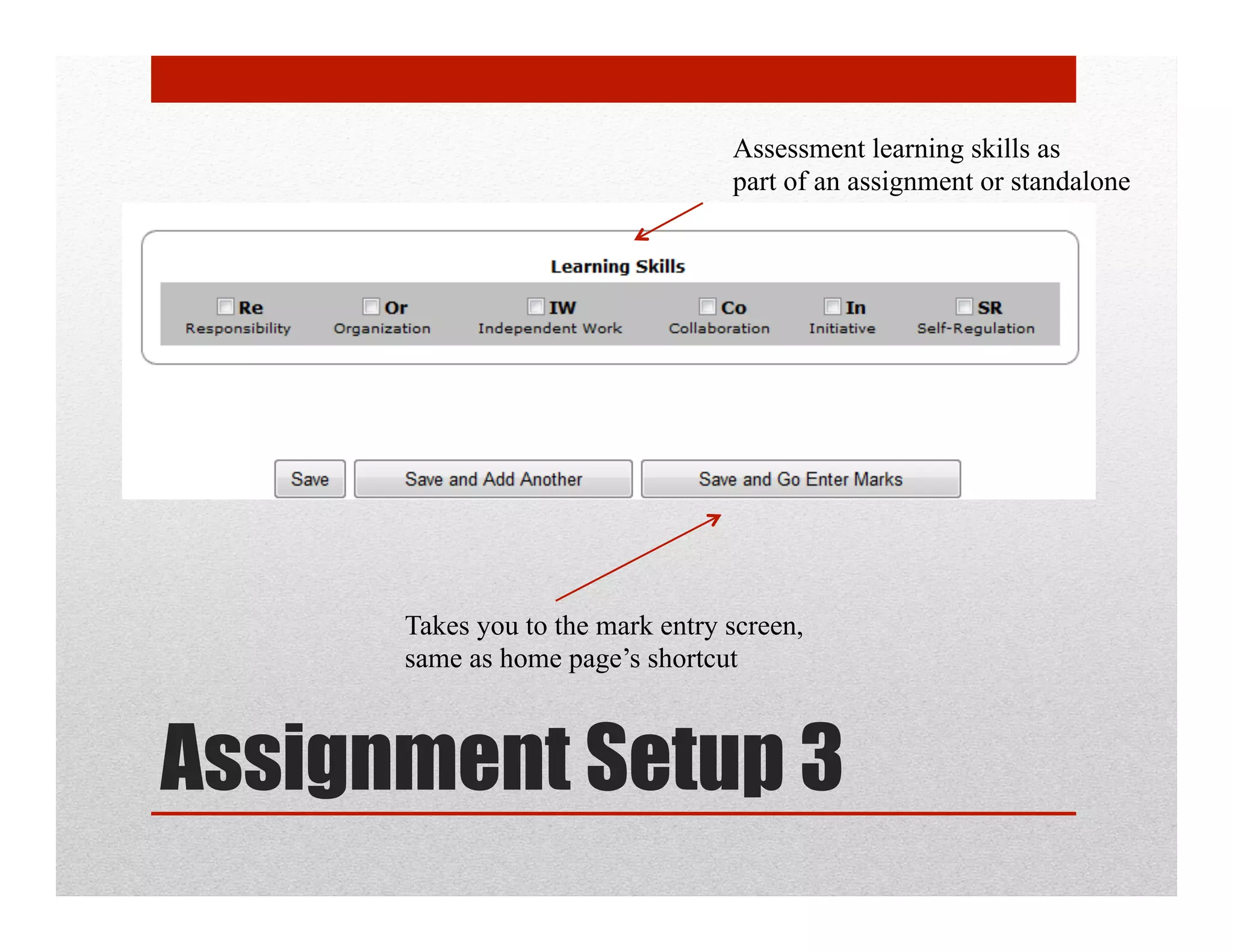 Assessment learning skills as
                                  part of an assignment or standalone




      Takes you to the mark entry screen,
      same as home page’s shortcut



Assignment Setup 3
 