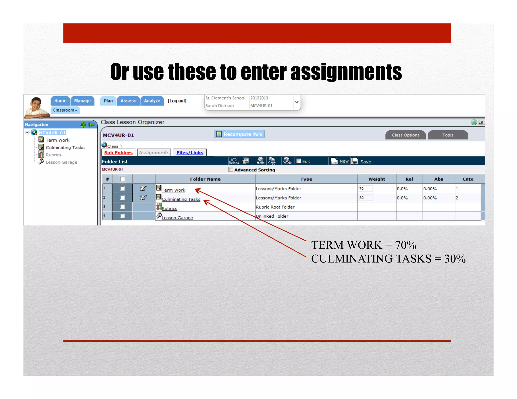 Or use these to enter assignments




                      TERM WORK = 70%
                      CULMINATING TASKS = 30%
 