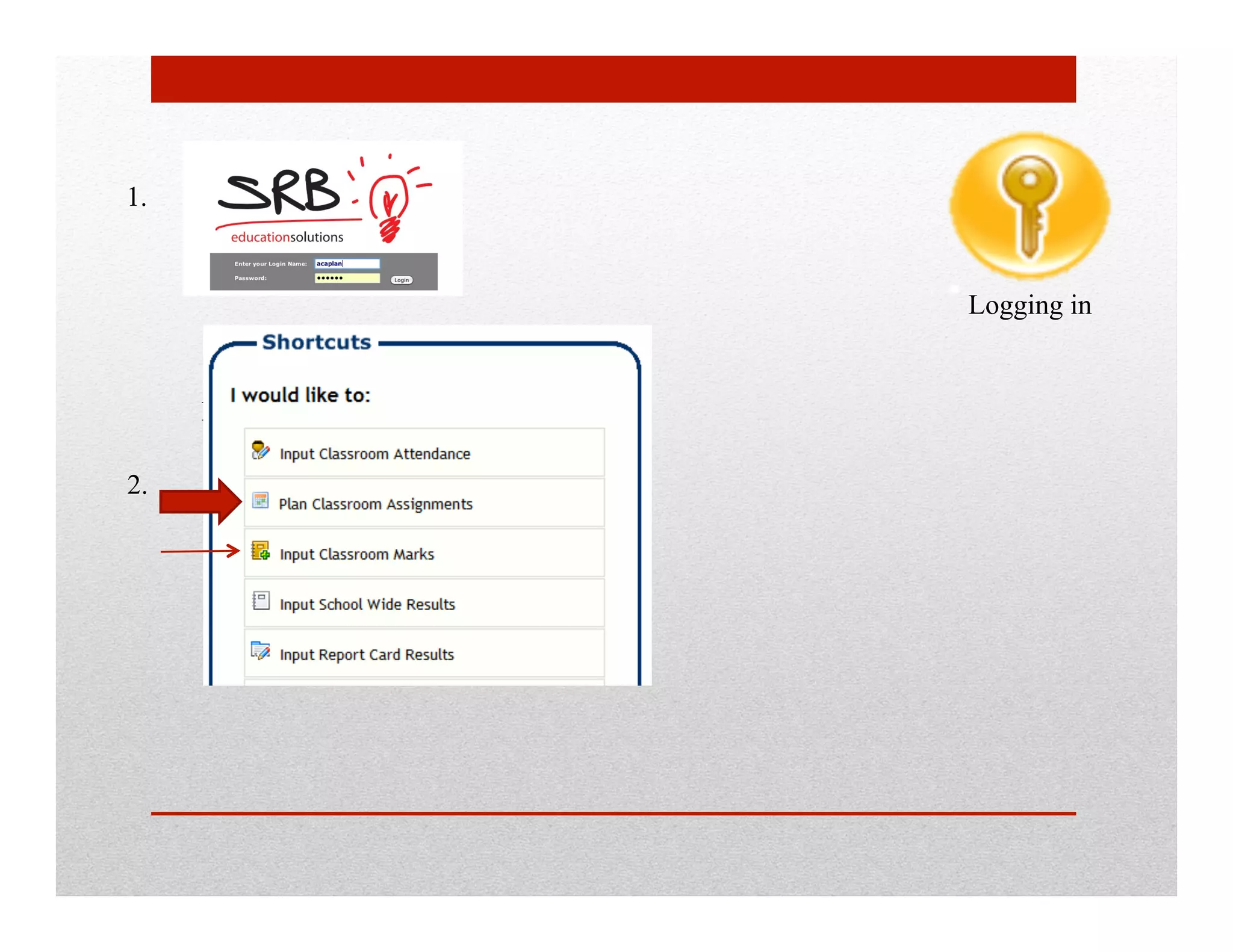 1.


                                           Logging in


     https://sas.scs.on.ca/sasteacherweb

2.
 