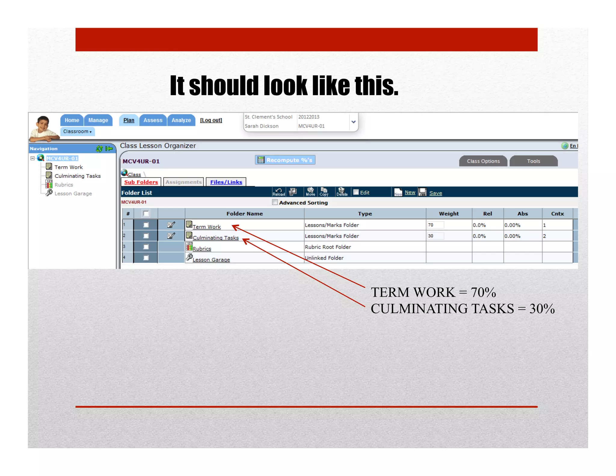 It should look like this.




                     TERM WORK = 70%
                     CULMINATING TASKS = 30%
 