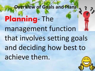 Planning- The
management function
that involves setting goals
and deciding how best to
achieve them.
 
