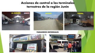Acciones de control a los terminales
terrestres de la región Junín
PARADEROS INFORMALES
LA MERCED SATIPO TARMA
 