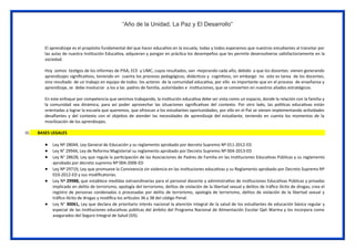 “Año de la Unidad, La Paz y El Desarrollo”
El aprendizaje es el propósito fundamental del que hacer educativo en la escuela, todas y todos esperamos que nuestros estudiantes al transitar por
las aulas de nuestra Institución Educativa, adquieran y pongan en práctica los desempeños que les permite desenvolverse satisfactoriamente en la
sociedad.
Hoy somos testigos de los informes de PISA, ECE y UMC, cuyos resultados, van mejorando cada año, debido a que los docentes vienen generando
aprendizajes significativos, teniendo en cuenta los procesos pedagógicos, didácticos y cognitivos, sin embargo no solo es tarea de los docentes,
sino resultado de un trabajo en equipo de todos los actores de la comunidad educativa, por ello es importante que en el proceso de enseñanza y
aprendizaje, se debe involucrar a los a las padres de familia, autoridades e instituciones, que se convierten en nuestros aliados estratégicos.
En este enfoque por competencia que venimos trabajando, la institución educativa debe ser vista como un espacio, donde la relación con la familia y
la comunidad sea dinámica, para así poder aprovechar las situaciones significativas del contexto. Por otro lado, las políticas educativas están
orientadas a lograr la escuela que queremos, que ofrezcan a los estudiantes oportunidades, por ello en el Pat se vienen implementando actividades
desafiantes y del contexto con el objetivo de atender las necesidades de aprendizaje del estudiante, teniendo en cuenta los momentos de la
movilización de los aprendizajes.
III. BASES LEGALES
 Ley Nº 28044, Ley General de Educación y su reglamento aprobado por decreto Supremo Nº 011-2012-ED
 Ley N° 29944, Ley de Reforma Magisterial su reglamento aprobado por Decreto Supremo Nº 004-2013-ED
 Ley N° 28628, Ley que regula la participación de las Asociaciones de Padres de Familia en las Instituciones Educativas Públicas y su reglamento
aprobado por decreto supremo Nº 004-2006-ED
 Ley Nº 29719, Ley que promueve la Convivencia sin violencia en las instituciones educativas y su Reglamento aprobado por Decreto Supremo Nº
010-2012-ED y sus modificatorias.
 Ley Nº 29988, que establece medidas extraordinarias para el personal docente y administrativo de instituciones Educativas Públicas y privadas
implicado en delito de terrorismo, apología del terrorismo, delitos de violación de la libertad sexual y delitos de tráfico ilícito de drogas; crea el
registro de personas condenadas o procesadas por delito de terrorismo, apología de terrorismo, delitos de violación de la libertad sexual y
tráfico ilícito de drogas y modifica los artículos 36 y 38 del código Penal.
 Ley N° 30061, Ley que declara de prioritario interés nacional la atención integral de la salud de los estudiantes de educación básica regular y
especial de las instituciones educativas públicas del ámbito del Programa Nacional de Alimentación Escolar Qali Warma y los incorpora como
asegurados del Seguro Integral de Salud (SIS).
 