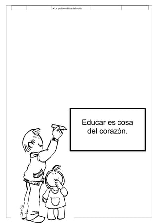 • La problemática del suelo.

Educar es cosa
del corazón.

 