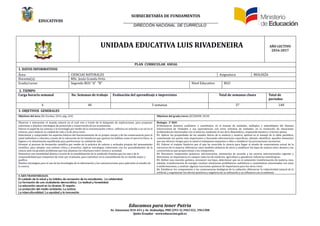 SUBSECRETARÍA DE FUNDAMENTOS
EDUCATIV0S
DIRECCIÓN NACIONAL DE CURRÍCULO
Educamos para tener Patria
Av. Amazonas N34-451 y Av. Atahualpa, PBX (593-2) 3961322, 3961508
Quito-Ecuador www.educacion.gob.ec
UNIDADA EDUCATIVA LUIS RIVADENEIRA AÑO LECTIVO
2016-2017
PLAN CURRICULAR ANUAL
1. DATOS INFORMATIVOS
Área: CIENCIÁS NÁTURÁLES Ásignatura: BIOLOGIÁ
Docente(s): MSc. Jesus Granda Ortiz
Grado/curso: Segundo BGU “Á” “B” Nivel Educativo: BGU
2. TIEMPO
Carga horaria semanal No. Semanas de trabajo Evaluación del aprendizaje e imprevistos Total de semanas clases Total de
periodos
4 40 3 semanas 37 148
3. OBJETIVOS GENERALES
Objetivos del área (De Escobar, 2014, pag. 224) Objetivos del grado/curso (ECUÁDOR, 2010)
Observar e interpretar el mundo natural en el cual vive a traves de la busqueda de explicaciones, para proponer
soluciones y plantear estrategias de proteccion y conservacion de los ecosistemas.
Valorar el papel de las ciencias y la tecnología por medio de la concienciacion crítica- reflexiva en relacion a su rol en el
entorno, para mejorar su calidad de vida y la de otros seres.
Determinar y comprender los aspectos basicos del funcionamiento de su propio cuerpo y de las consecuencias para la
salud individual y colectiva a traves de la valoracion de los beneficios que aportan los habitos como el ejercicio físico, la
higiene y la alimentacion equilibrada para perfeccionar su calidad de vida.
Orientar el proceso de formacion científica por medio de la practica de valores y actitudes propias del pensamiento
científico, para adoptar una actitud crítica y proactiva. Áplicar estrategias coherentes con los procedimientos de la
ciencia ante los grandes problemas que hoy plantean las relaciones entre ciencia y sociedad.
Demostrar una mentalidad abierta a traves de la sensibilizacion de la condicion humana que los une y de la
responsabilidad que comparten de velar por el planeta, para contribuir en la consolidacion de un mundo mejor y
pacífico.
Disenar estrategias para el uso de las tecnologías de la informacion y las comunicaciones para aplicarlas al estudio de
la ciencia.
Biología: 2° BGU
B1Demostrar dominio cualitativo y cuantitativo en el manejo de unidades, múltiplos y submúltiplos del Sistema
Internacional de Unidades y sus equivalencias con otros sistemas de unidades, en la resolución de situaciones
problemáticas relacionadas con el entorno, mediante el uso de la Matemática, respetando fuentes y criterios ajenos.
B2. Aplicar las propiedades de los estados físicos de la materia y mostrar aptitud en el manejo de la tabla periódica,
comentando sus partes más importantes y buscando informaciones específicas; además, identificar aquellos elementos
que nos ofrecen riesgos para la salud si trabajamos expuestos a ellos y establecer las precauciones necesarias.
B3. Valorar el trajinar histórico por el que ha recorrido la ciencia para llegar al estado de conocimiento actual de la
estructura de la materia, diferenciar unos modelos atómicos de otros y establecer los tipos de enlaces entre átomos y las
características que proporcionan a los compuestos.
B4. Reconocer compuestos químicos, estructurarlos, nominarlos de acuerdo a las normas internacionales vigentes y
determinar su importancia en campos como los de medicina, agricultura y ganadería, industrias metalurgicas.
B5. Definir una reacción química, reconocer sus tipos, determinar que no es solamente transformación de materia, sino,
además, transformación de energía; resolver situaciones problémicas cualitativas y cuantitativas relacionadas con estas
transformaciones, y analizar algunas reacciones químicas de importancia para los seres vivos.
B6. Establecer los componentes y las consecuencias biológicas de la radiación, diferenciar la radiactividad natural de la
artificial, y argumentar los efectos positivos y negativos de su utilización y su influencia con el ambiente.
4. EJES TRANSVERSALES:
El cuidado de la salud y los hábitos de recreación de los estudiantes. La solidaridad.
La formación de una ciudadanía democrática. La lealtad y honestidad.
La educación sexual en los jóvenes. El respeto.
La protección del medio ambiente. La justicia.
La interculturalidad. La equidad y la innovación
 