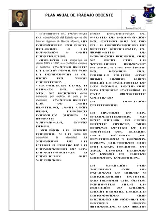 PLAN ANUAL DE TRABAJO DOCENTE


                                                             PÁGINA 19 DE 32

• Examinar el proceso                        debe    destacarse      el
de consolidación del Estado que se dio       intento de organización
bajo el régimen de García Moreno, un         del Estado que se dio
gobernante polémico,                         en la administración de
inclinado                a           la      Vicente Rocafuerte, el
represión              y         gran        movimiento              de
constructor.                                 afirmación nacional que
• Analizar la etapa que va                   se    inició     con    la
desde 1875 a 1895, sus conflictos sociales   “Revolución      Marxista”
y políticos, especialmente                   de 1845, y las políticas
la lucha popular por                         del      régimen      del
la      democracia              y    el      caudillo    militar  José
inició          del             “auge        María     Urbina,    quien
cacaotero”.                                  abolió la esclavitud de
• Establecer como, a                         los negros, hecho que
finales            del          siglo        nos permite estudiar a
XIX, se           hicieron          varios   este           importante
esfuerzos por explicar el país y su
                                             sector de
identidad,    especialmente
                                             la               población
los              de              Juan
                                             ecuatoriana.
Montalvo, Juan León
Mera,                    Federico
                                             La    historia   de   los
González             Suárez             y
                                             afroecuatorianos        se
Marieta                              de
                                             debe   incluir,  no  como
Veintemilla,                   entre
                                             acápite     aparte,   sino
otros.
                                             inmersa dentro de la
• Valorar la unidad
                                             temática     del   bloque.
nacional y la lucha por
                                             Tres       décadas      de
consolidar     la      identidad        y
                                             inestabilidad y guerras
soberanía                de          la
                                             civiles culminaron con
Patria a partir de la
                                             una crisis nacional en
consideración de los
                                             1859,   cuando    Ecuador
enfrentamientos                         y
                                             se   dividió  en   cuatro
conflictos                         que
                                             gobiernos regionales.
sucedieron.

                                             La     situación      fue
                                             superada      por      un
                                             esfuerzo   de   unidad  y
                                             consolidación    estatal
                                             que hicieron las élites
                                             dominantes     bajo    la
                                             dirección   de    Gabriel
                                             García Moreno, caudillo
                                             conservador           que
                                             encabezó un régimen de
                                             grandes             obras
                                             materiales y de mucha
 