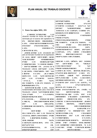 PLAN ANUAL DE TRABAJO DOCENTE


                                                                PÁGINA 20 DE 32

                                              represión.             Al
                                              caracterizar         esta
                                              etapa (1860 - 1875) se
                                              debe    subrayar      que
3. Entre los siglos XIX y XX                  tanto la crisis como el
                                              robustecimiento       del
•       Caracterizar                  la
                                              Estado            fueron
situación mundial de inicios del siglo XX,
                                              procesos
dominada por el avance del capitalismo y
                                              protagonizados        por
el mercado mundial,
                                              actores    colectivos   y
los       enfrentamientos
                                              no     por      acciones
entre           potencias               y
                                              personalistas         del
los                        avances
                                              gobernante que, desde
científicos.
                                              luego,  es   una   figura
• Analizar la vinculación del
país al mercado mundial con la exportación    muy    importante      de
de cacao, que definió una                     nuestra historia.
sociedad                  dominada
por          la        burguesía              Hacia los años de 1880
comercial y bancaria.                         se   definió    el     “auge
• Describir el proceso de la                  cacaotero”        y       se
Revolución Liberal, desde las                 profundizaron            los
luchas previas de su                          conflictos    ideológicos,
líder         Eloy           Alfaro           especialmente      con    el
hasta          la      secuencia              clero.   Aquí   se    deben
de       la       etapa           1895        destacar     las    luchas
-1912,             con              sus       democráticas       de     la
actores colectivos e                          etapa de 1875 a 1895, y
individuales.                                 los             esfuerzos
• Identificar los rasgos                      intelectuales
fundamentales del Estado Laico, fruto de la   por entender el país y
Revolución Liberal: separación                su      identidad,        en
Iglesia             -       Estado,           particular    los    de   la
modernización                                 máxima    figura    liberal
estatal,               educación              Juan     Montalvo,        el
laica,          incorporación                 líder conservador Juan
de            la              mujer,          León     Mera,     nuestro
comunicaciones, entre                         mayor          historiador
otros.                                        Federico         González
•           Definir                 los       Suárez    y   Marieta     de
alcances de la libertad de                    Veintemilla,         figura
conciencia, implantada por                    pionera    de   la   acción
el         liberalismo,                 y     femenina.             Estas
valorar                             sus       consideraciones       deben
consecuencias en el                           dar  pie   para    valorar
respeto                               al      la unidad nacional y la
pensamiento,                  a       la      lucha    por   consolidar
diversidad                            de      la       identidad         y
 