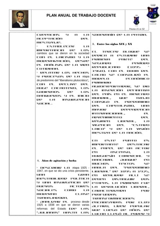 PLAN ANUAL DE TRABAJO DOCENTE


                                                                          PÁGINA 21 DE 32

creencias                y      a       la      soberanía de la Patria.
aceptación                           del
mestizaje.
                                                3. Entre los siglos XIX y XX
•       Establecer                      la
importancia                 de       los
                                                El  tercer     bloque    se
cambios que se dieron en la sociedad
                                                dedica a estudiar una
con el laicismo y la
                                                primera     parte      del
modernización,                   desde
                                                segundo            período
el análisis de la vida
                                                republicano      (1895    -
cotidiana.
                                                1960). Con el boom del
• Relatar los hechos
                                                cacao se consolidó el
y procesos de la etapa
                                                modelo          económico
de predominio del “liberalismo plutocrático”,
                                                primario
con      el       declive            del
                                                agroexportador, se dio
auge cacaotero, los
                                                la  inserción    definitiva
gobiernos                  de        los
                                                del país en el mercado
banqueros y el inicio
                                                mundial,     que     trajo
de       la           insurgencia
                                                consigo   el    predominio
social.
                                                del    capitalismo,    una
                                                mayor         dependencia
                                                internacional,           el
                                                advenimiento           del
                                                régimen     liberal,     la
                                                vigencia   del     “Estado
                                                Laico”  y  de    la  visión
                                                mestiza de la nación.

                                                En    este    punto      es
                                                importante       destacar
                                                el papel de un actor
                                                en      ascenso,         la
                                                burguesía    comercial    y
4. Años de agitación y lucha                    bancaria.    Aunque      en
                                                muchos      textos       se
• Describir la etapa 1925 -                     habla   del    “predominio
1947, en que se dio una crisis persistente,     liberal” de 1895 a 1925,
una                              gran           en   realidad     allí   se
inestabilidad política                          deben    distinguir     dos
y una insurgencia de                            etapas. La primera fue
nuevos                    actores               la Revolución Liberal,
sociales             como             la        caracterizada           por
moderna                        clase            profundas
trabajadora.                                    transformaciones
• Analizar el proceso desde                     encabezadas      por   Eloy
1925 a 1938 en que se dieron varias             Alfaro,   líder   popular
reformas del Estado (de             las         que luego de años de
“julianas” hasta las                            lucha llegó al poder y
 