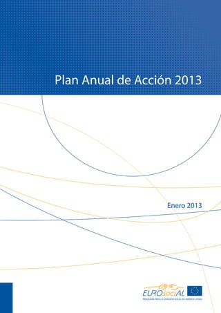 Plan Anual de Acción 2013
PROGRAMA PARA LA COHESIÓN SOCIAL EN AMÉRICA LATINA
Enero 2013
 