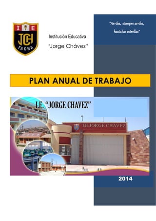 Institución Educativa
“Jorge Chávez”
“Arriba, siempre arriba,
hasta las estrellas”
2014
PLAN ANUAL DE TRABAJO
 