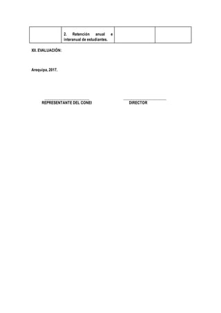 2. Retención anual e
interanual de estudiantes.
XII. EVALUACIÓN:
Arequipa, 2017.
_______________________ ______________________
REPRESENTANTE DEL CONEI DIRECTOR
 