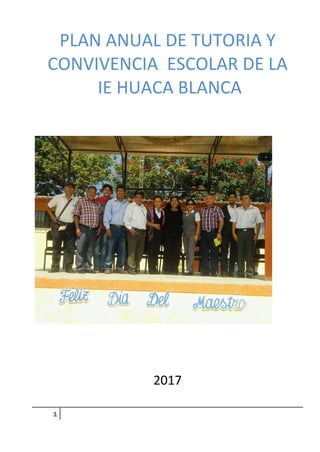 1
PLAN ANUAL DE TUTORIA Y
CONVIVENCIA ESCOLAR DE LA
IE HUACA BLANCA
2017
 