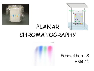 PLANAR CHROMATOGRAPHY Ferosekhan . S FNB-41 