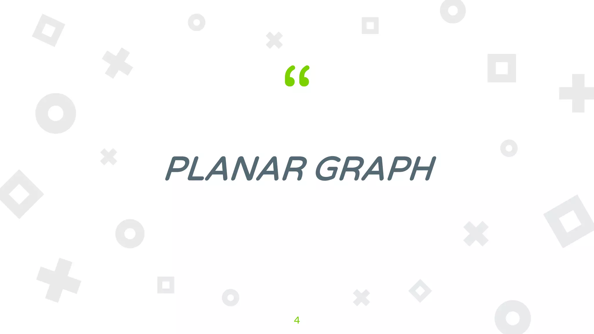 “
PLANAR GRAPH
4
 