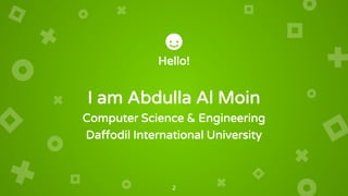 Hello!
I am Abdulla Al Moin
Computer Science & Engineering
Daffodil International University
2
 