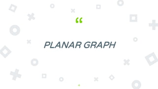 “
PLANAR GRAPH
4
 