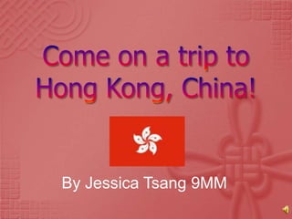 Come on a trip to Hong Kong, China! By Jessica Tsang 9MM 