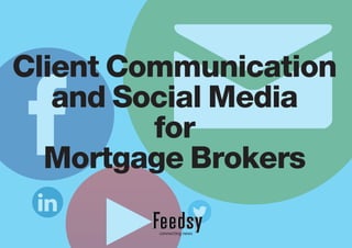 Client Communication
and Social Media
for
Mortgage Brokers
 