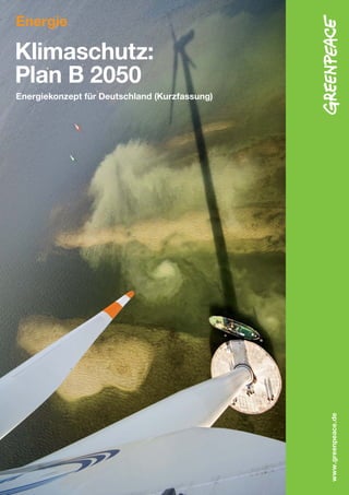 Energie

Klimaschutz:
Plan B 2050
Energiekonzept für Deutschland (Kurzfassung)




                                               www . greenpeace . de
 