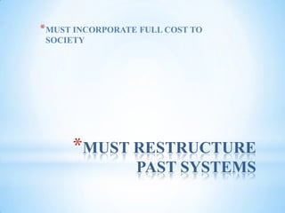 MUST RESTRUCTURE PAST SYSTEMSMUST INCORPORATE FULL COST TO SOCIETY