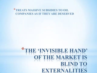 THE ‘INVISIBLE HAND’ OF THE MARKET IS BLIND TO EXTERNALITIESTREATS MASSIVE SUBSIDIES TO OIL COMPANIES AS IF THEY ARE DESERVED