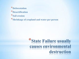 State Failure usually causes environmental destructionDeforestationDesertificationSoil erosionShrinkage of cropland and water per person