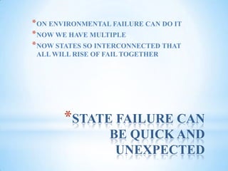 STATE FAILURE CAN BE QUICK AND UNEXPECTEDON ENVIRONMENTAL FAILURE CAN DO ITNOW WE HAVE MULTIPLENOW STATES SO INTERCONNECTED THAT ALL WILL RISE OF FAIL TOGETHER