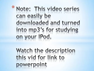 Note:  This video series can easily be downloaded and turned into mp3’s for studying on your IPod.Watch the description this vid for link to powerpoint 