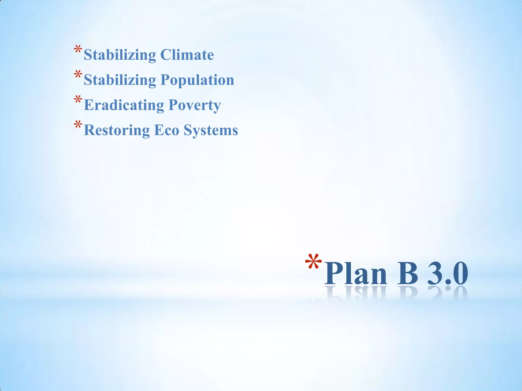 Plan B 3.0Stabilizing ClimateStabilizing PopulationEradicating PovertyRestoring Eco Systems