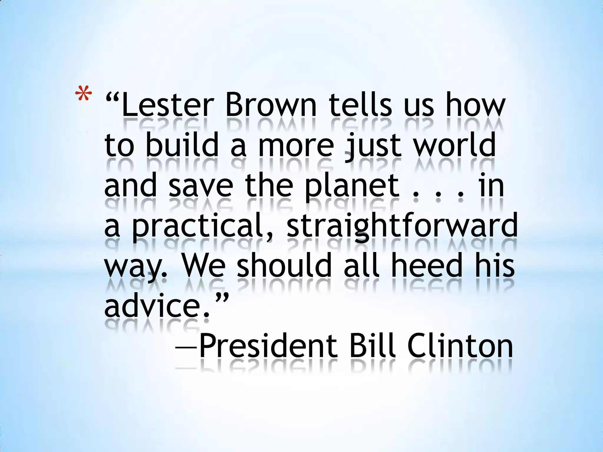 “Lester Brown tells us how to build a more just world and savethe planet . . . in a practical, straightforward way. We should allheed his advice.”          —President Bill Clinton