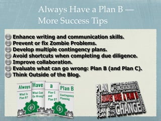 Always Have a Plan B —
More Success Tips
Enhance writing and communication skills.
Prevent or fix Zombie Problems.
Develop...