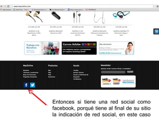 Entonces si tiene una red social como
facebook, porqué tiene al final de su sitio
la indicación de red social, en este caso
 