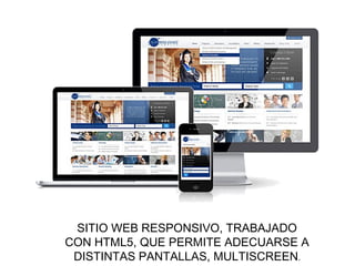 SITIO WEB RESPONSIVO, TRABAJADO
CON HTML5, QUE PERMITE ADECUARSE A
DISTINTAS PANTALLAS, MULTISCREEN.
 