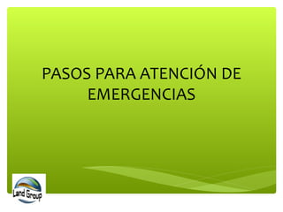 PASOS PARA ATENCIÓN DE
EMERGENCIAS
 