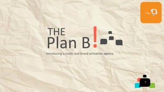 THE

Plan B

Introducing a really cool brand activation agency

1

 