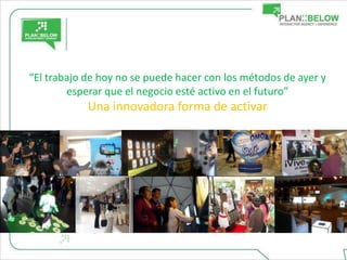 “El trabajo de hoy no se puede hacer con los métodos de ayer y
        esperar que el negocio esté activo en el futuro”
            Una innovadora forma de activar
 