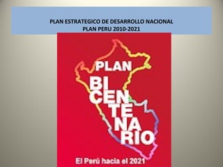 PLAN ESTRATEGICO DE DESARROLLO NACIONAL
PLAN PERU 2010-2021
1
 