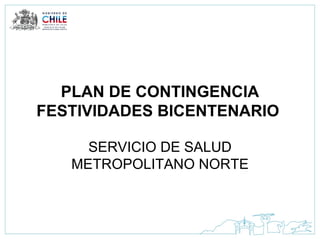 PLAN DE CONTINGENCIA FESTIVIDADES BICENTENARIO  SERVICIO DE SALUD METROPOLITANO NORTE 