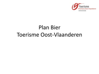 Plan Bier
Toerisme Oost-Vlaanderen
 