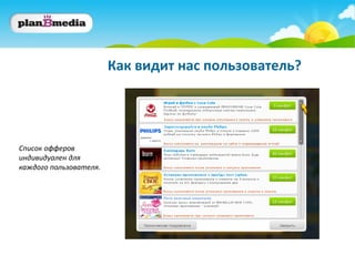 Как видит нас пользователь?




Список офферов
индивидуален для
каждого пользователя.
 
