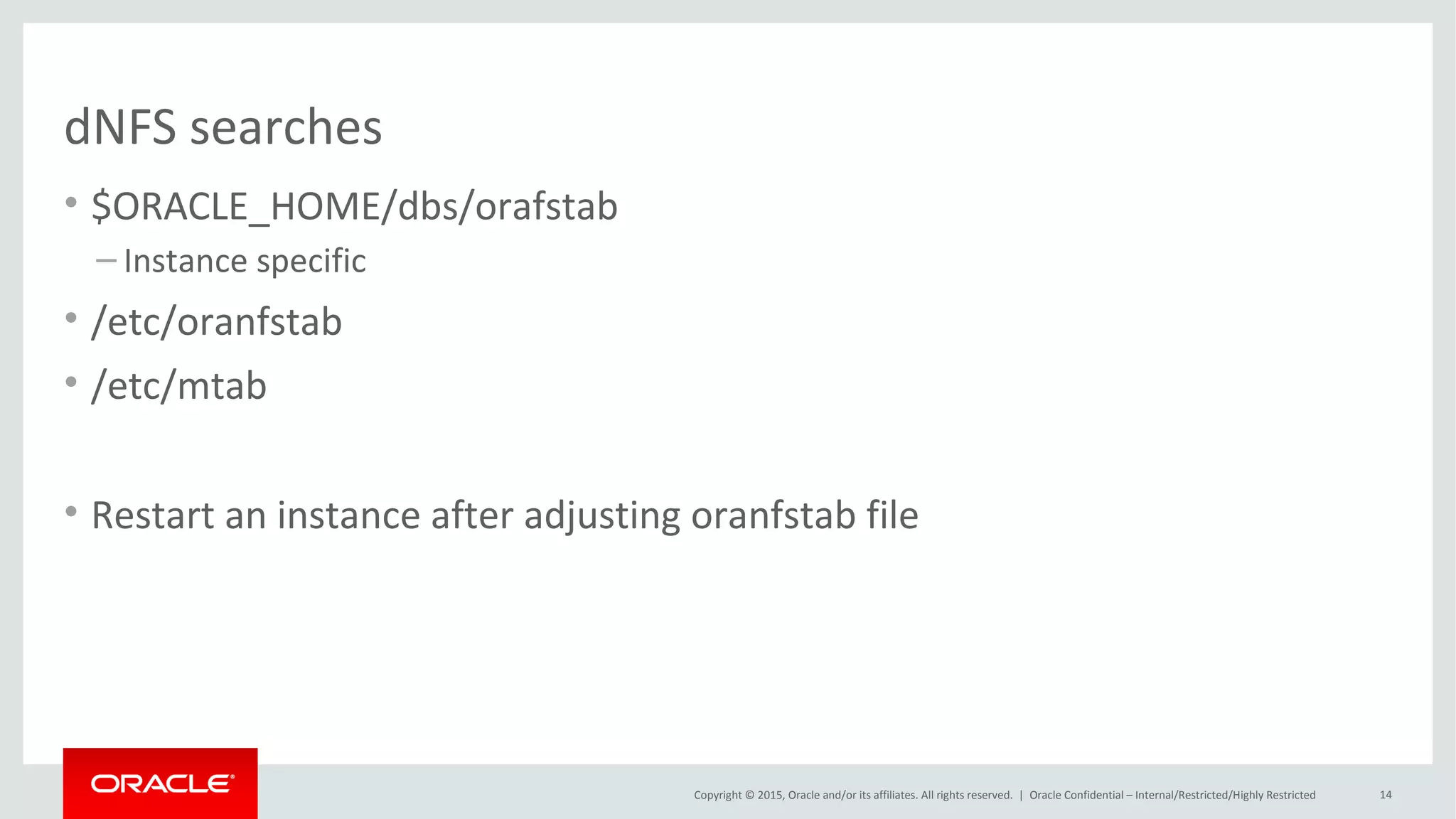 Copyright © 2015, Oracle and/or its affiliates. All rights reserved. |
CloneDB (1)
Oracle Netherland
• Static read only image backup files source database
• Use NFS v3 client embedded in database
• Supported Versions: 11.2.0.3+, 12.1
• No Special storage software needed
• Works on all platforms
• Uses dNFS to improve performance, high availability, and scalability of NFS
storage
 