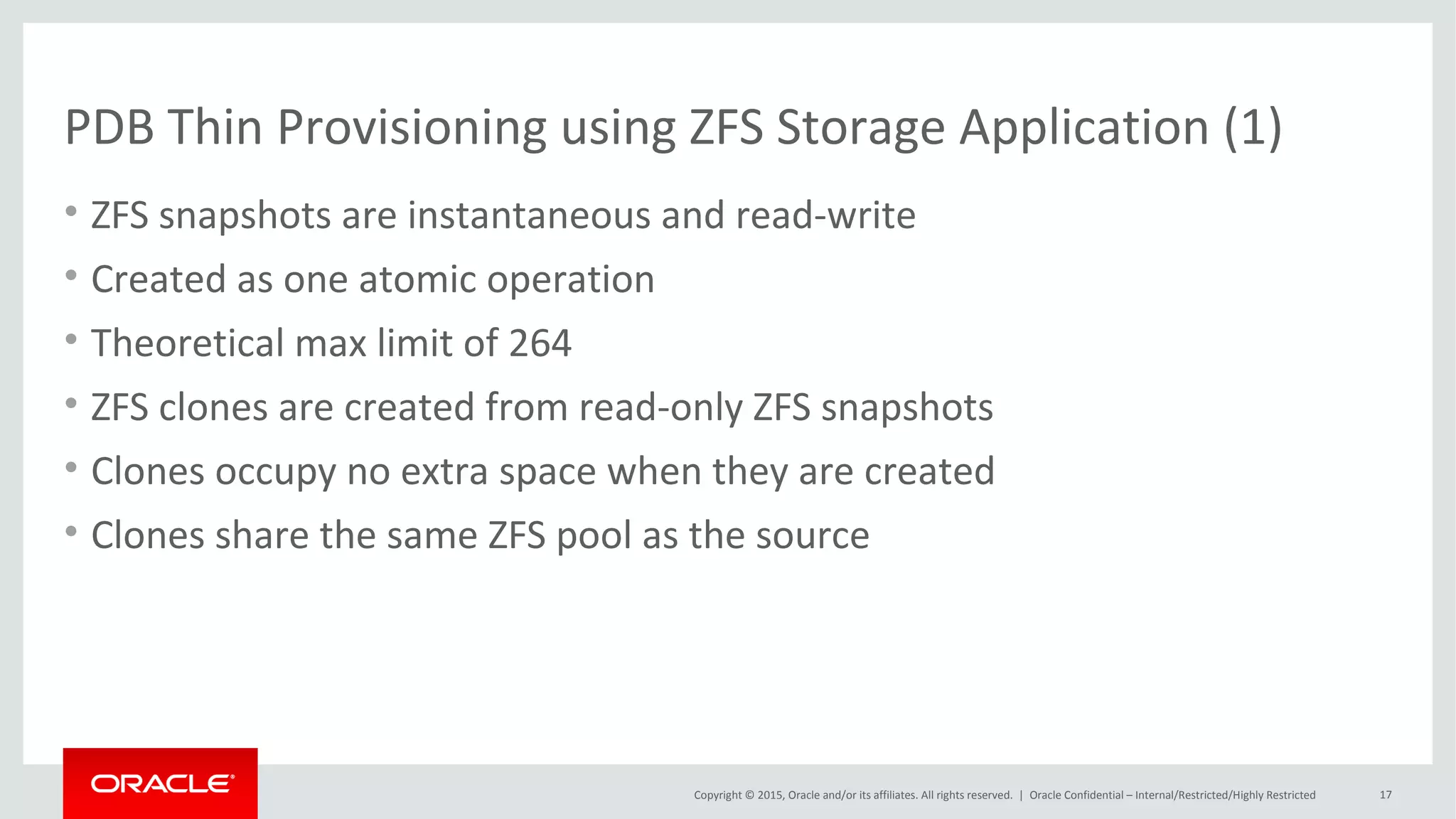 Copyright © 2015, Oracle and/or its affiliates. All rights reserved. |
CloneDB (3)
Oracle Netherland
• $ORACLE_HOME/rdbms/install/clonedb.pl
• Three environment variables
– MASTER_COPY_DIR= “/rman_backup”
– CLONE_FILE_CREATE_DEST= “/nfs_mount”
– CLONEDB_NAME= “clone”
• sqlplus / as sysdba @create_clone.sql [@crtdb.sql ; @dbren.sql]
– Started up in nomount with generated pfile
– Parameter clonedb=TRUE
– Create controlfile command that points to the datafiles in “/rman_backup”
– dbms_dnfs.clonedb_renamefile(‘/rman_backup/file.dbf’,’/nfs_mount/file.dbf’
– Alter database open resetlogs;
 