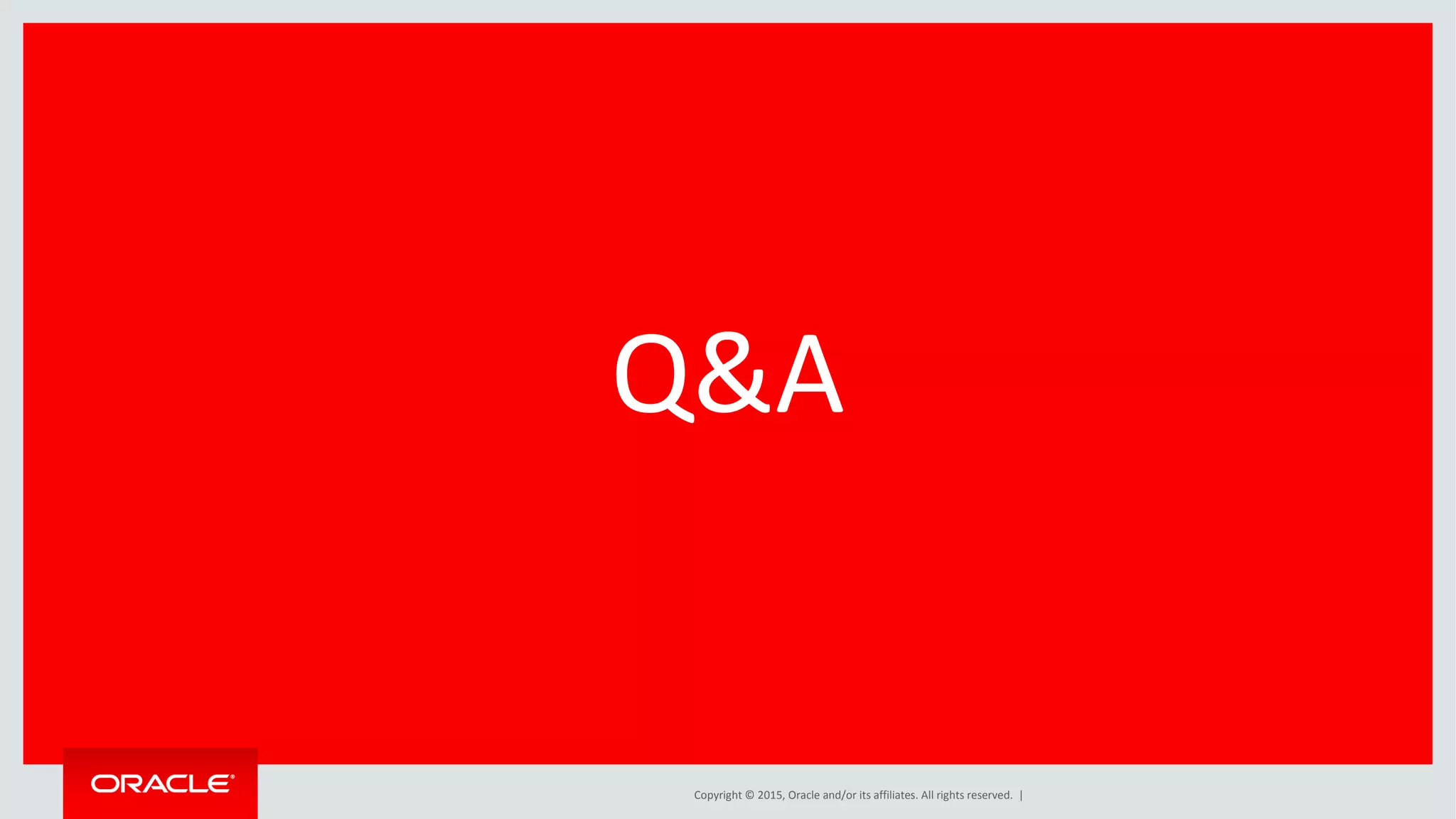 Copyright © 2015, Oracle and/or its affiliates. All rights reserved. |
Safe Harbor Statement
The preceding is intended to outline our general product direction. It is intended for
information purposes only, and may not be incorporated into any contract. It is not a
commitment to deliver any material, code, or functionality, and should not be relied
upon in making purchasing decisions. The development, release, and timing of any
features or functionality described for Oracle’s products remains at the sole discretion of
Oracle.
Note: The speaker notes for this slide include
instructions for when to use Safe Harbor
Statement slides.
Tip! Remember to remove this text box.
Oracle Netherland
 