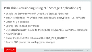 Copyright © 2015, Oracle and/or its affiliates. All rights reserved. |
Oracle Snap Management Utility (1)
Oracle Netherland
• Standalone Management Tool with
Oracle ZFS Storage Appliance
• Quick and Easy Snapshots and
Clones for Oracle Databases
• Supported Versions: 10g, 11g,12c
• Uses dNFS to improve performance,
high availability, and scalability of
NFS storage
 