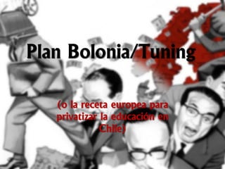 Plan Bolonia/Tuning
(o la receta europea para
privatizar la educación en
Chile)
 