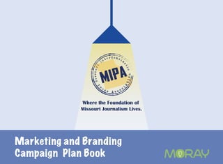 Where the Foundation of
Missouri Journalism Lives.
Marketing and Branding
Campaign Plan Book
 