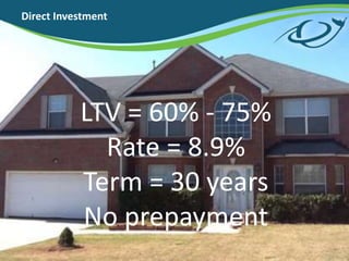 Direct Investment
LTV = 60% - 75%
Rate = 8.9%
Term = 30 years
No prepayment
 