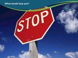 What would stop you?
 