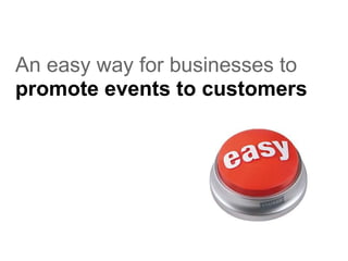 An easy way for businesses to   promote events to customers 
