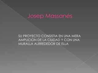 SU PROYECTO CONSISTIA EN UNA MERA
AMPLICION DE LA CIUDAD Y CON UNA
MURALLA ALRREDEDOR DE ELLA
 